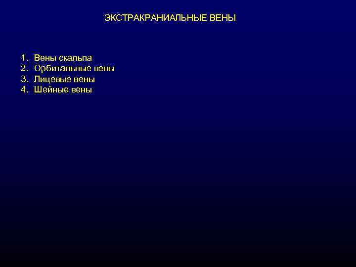 ЭКСТРАКРАНИАЛЬНЫЕ ВЕНЫ 1. 2. 3. 4. Вены скальпа Орбитальные вены Лицевые вены Шейные вены
