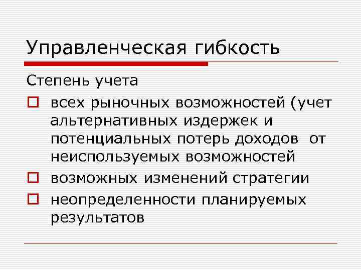 Управленческая гибкость Степень учета o всех рыночных возможностей (учет альтернативных издержек и потенциальных потерь