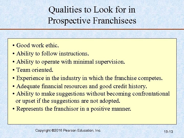 Qualities to Look for in Prospective Franchisees • Good work ethic. • Ability to