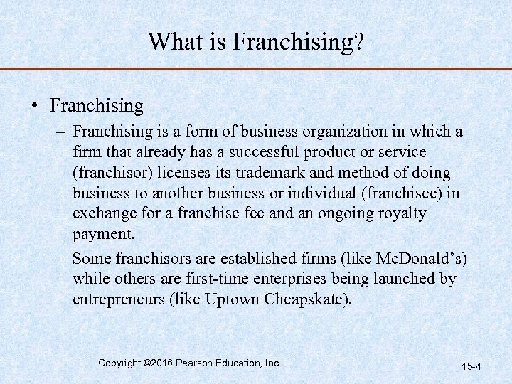 What is Franchising? • Franchising – Franchising is a form of business organization in