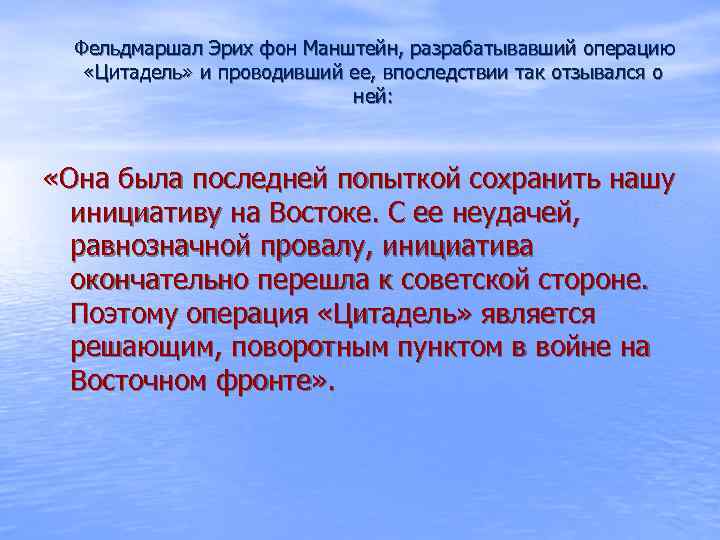 Фельдмаршал Эрих фон Манштейн, разрабатывавший операцию «Цитадель» и проводивший ее, впоследствии так отзывался о