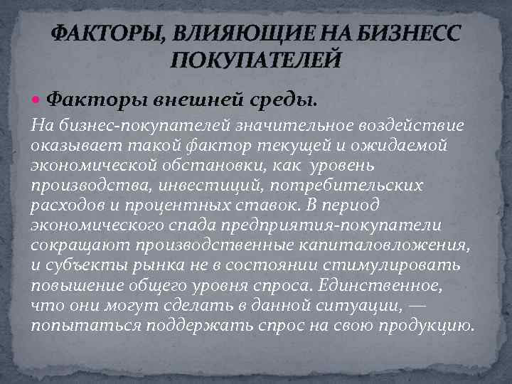 ФАКТОРЫ, ВЛИЯЮЩИЕ НА БИЗНЕСС ПОКУПАТЕЛЕЙ Факторы внешней среды. На бизнес-покупателей значительное воздействие оказывает такой
