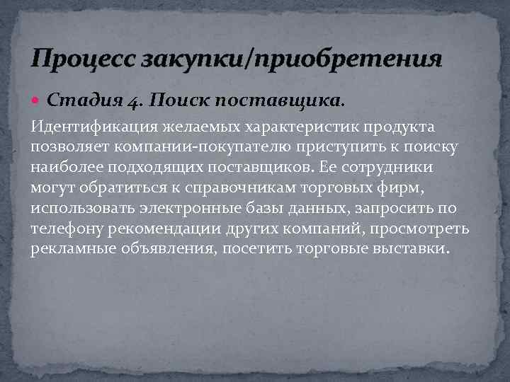 Процесс закупки/приобретения Стадия 4. Поиск поставщика. Идентификация желаемых характеристик продукта позволяет компании-покупателю приступить к