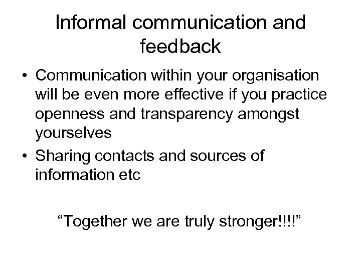 Informal communication and feedback • Communication within your organisation will be even more effective