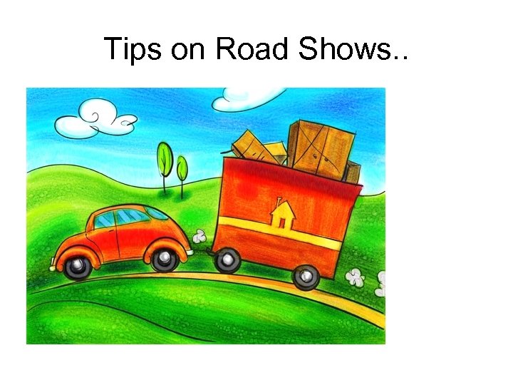 Tips on Road Shows. . 