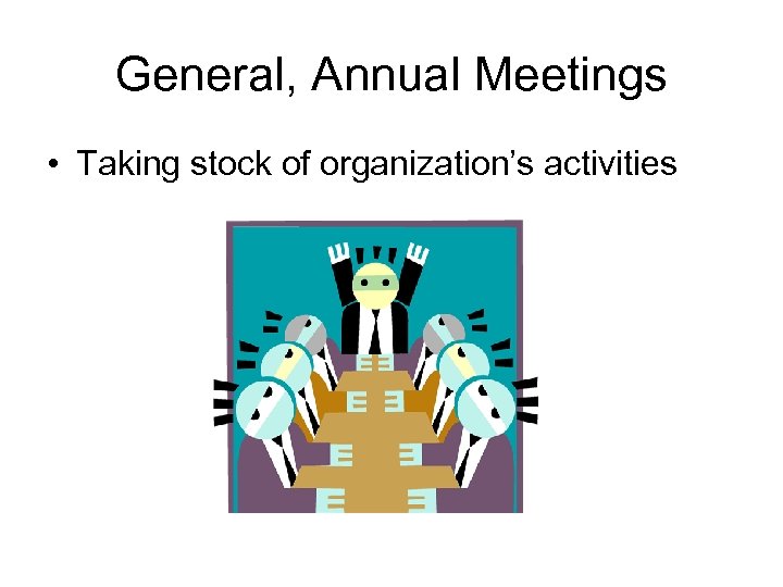 General, Annual Meetings • Taking stock of organization’s activities 