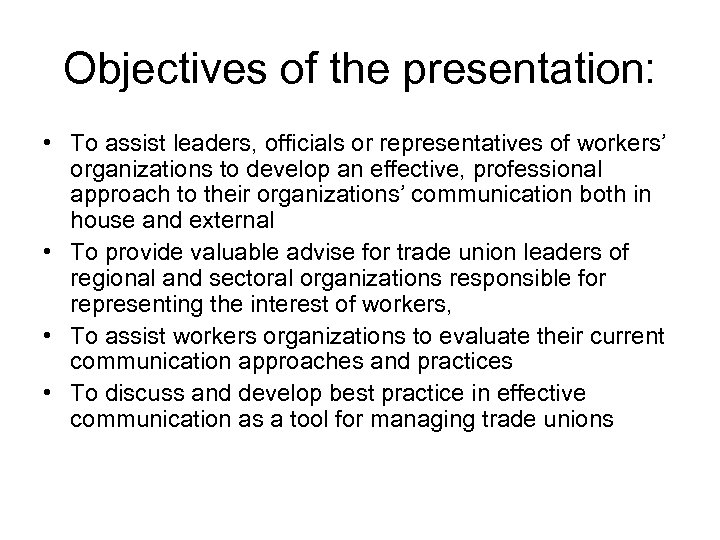 Objectives of the presentation: • To assist leaders, officials or representatives of workers’ organizations