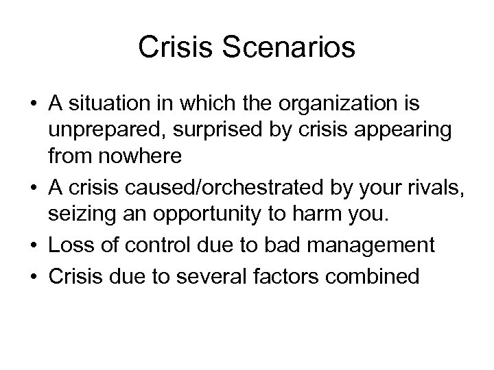 Crisis Scenarios • A situation in which the organization is unprepared, surprised by crisis