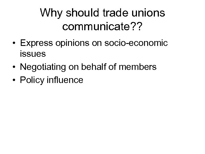 Why should trade unions communicate? ? • Express opinions on socio-economic issues • Negotiating