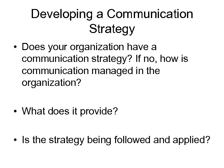 Developing a Communication Strategy • Does your organization have a communication strategy? If no,