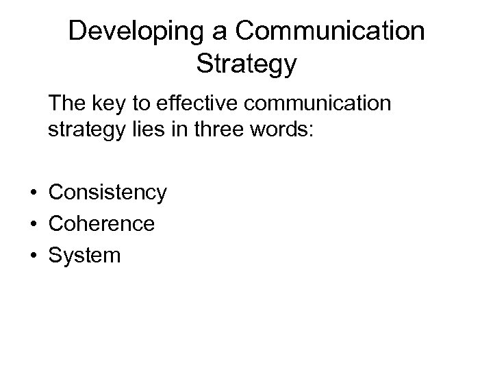 Developing a Communication Strategy The key to effective communication strategy lies in three words: