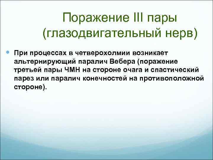 Поражение III пары (глазодвигательный нерв) При процессах в четверохолмии возникает альтернирующий паралич Вебера (поражение