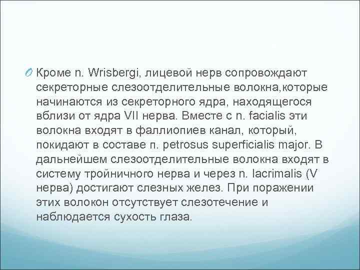 O Кроме n. Wrisbergi, лицевой нерв сопровождают секреторные слезоотделительные волокна, которые начинаются из секреторного