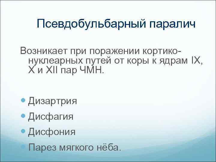 Псевдобульбарный паралич Возникает при поражении кортико нуклеарных путей от коры к ядрам IX, X