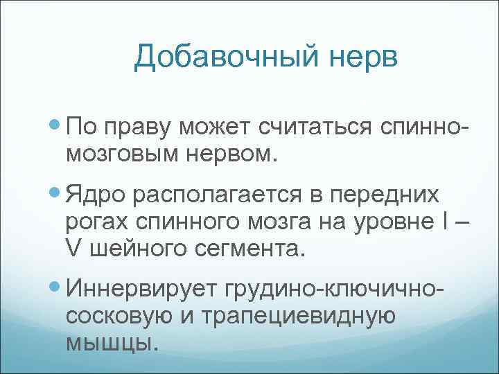 Добавочный нерв По праву может считаться спинно мозговым нервом. Ядро располагается в передних рогах