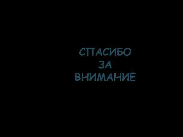СПАСИБО ЗА ВНИМАНИЕ 