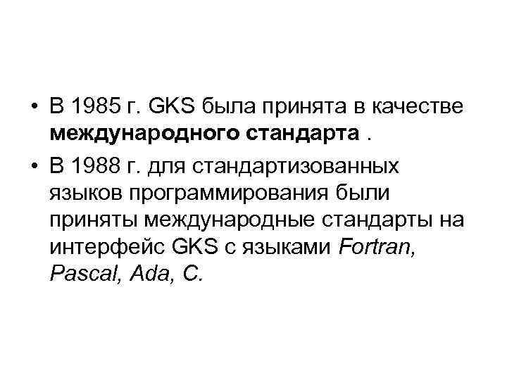  • В 1985 г. GKS была принята в качестве международного стандарта. • В