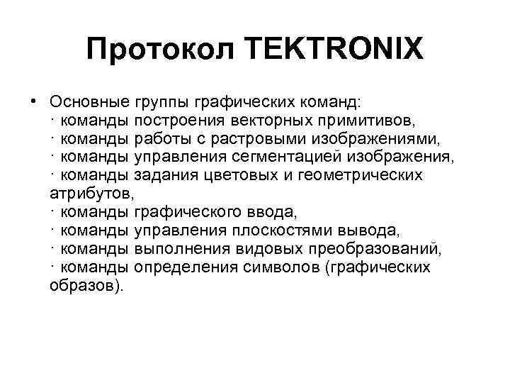 Протокол TEKTRONIX • Основные группы графических команд: · команды построения векторных примитивов, · команды