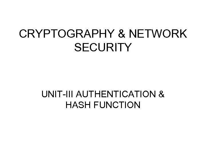 CRYPTOGRAPHY & NETWORK SECURITY UNIT-III AUTHENTICATION & HASH FUNCTION 