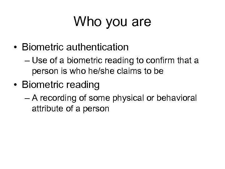 Who you are • Biometric authentication – Use of a biometric reading to confirm