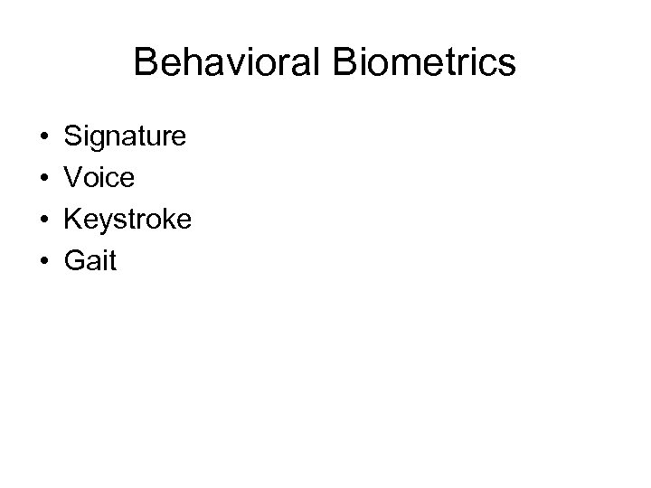 Behavioral Biometrics • • Signature Voice Keystroke Gait 