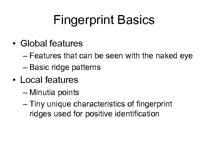 Fingerprint Basics • Global features – Features that can be seen with the naked