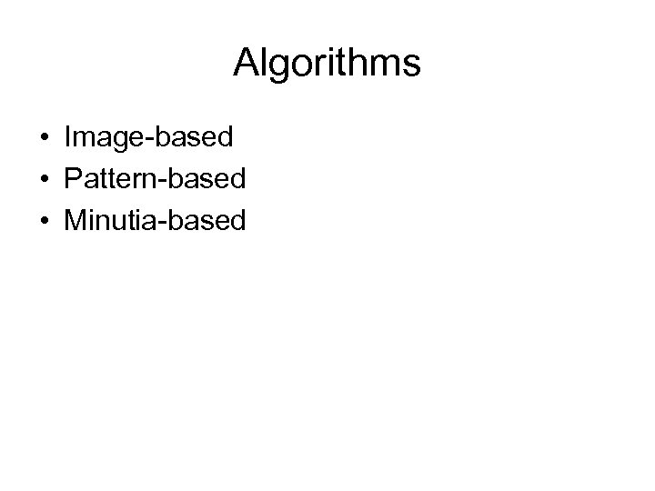 Algorithms • Image-based • Pattern-based • Minutia-based 