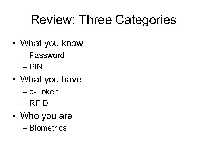 Review: Three Categories • What you know – Password – PIN • What you