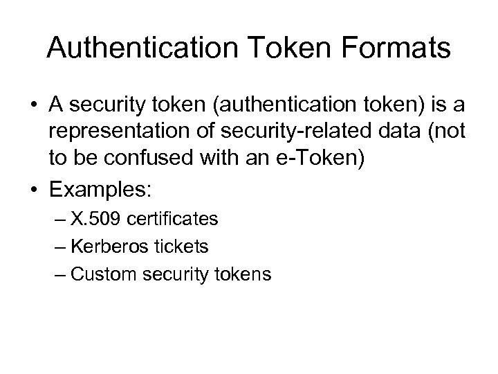 Authentication Token Formats • A security token (authentication token) is a representation of security-related