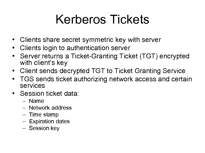 Kerberos Tickets • Clients share secret symmetric key with server • Clients login to