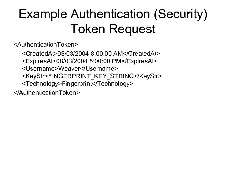 Example Authentication (Security) Token Request <Authentication. Token> <Created. At>08/03/2004 8: 00 AM</Created. At> <Expires.