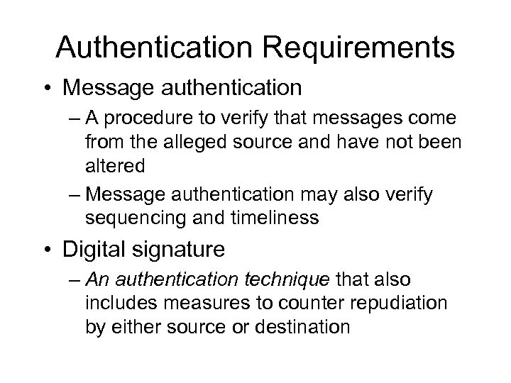 Authentication Requirements • Message authentication – A procedure to verify that messages come from