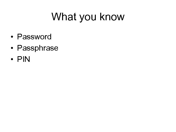 What you know • Password • Passphrase • PIN 