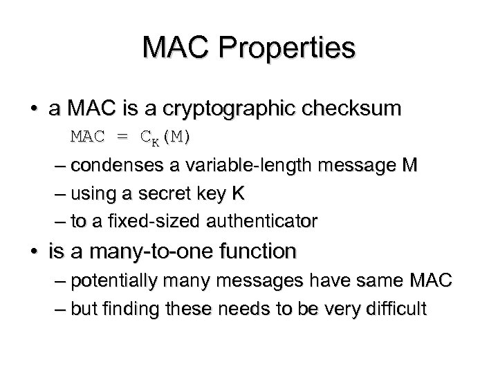 MAC Properties • a MAC is a cryptographic checksum MAC = CK(M) – condenses