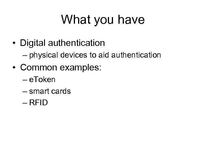 What you have • Digital authentication – physical devices to aid authentication • Common