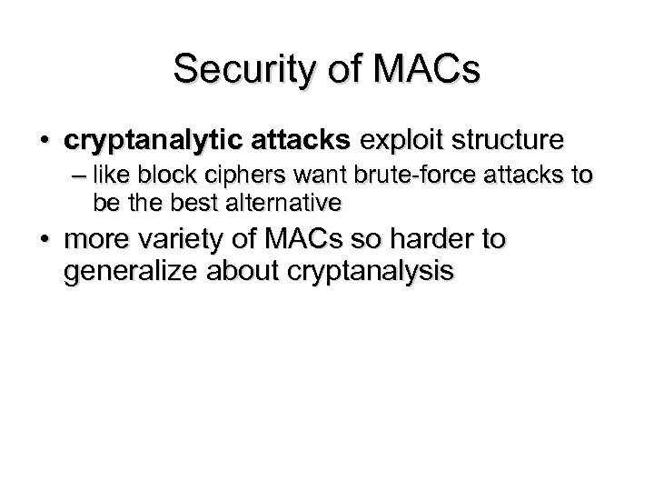 Security of MACs • cryptanalytic attacks exploit structure – like block ciphers want brute-force