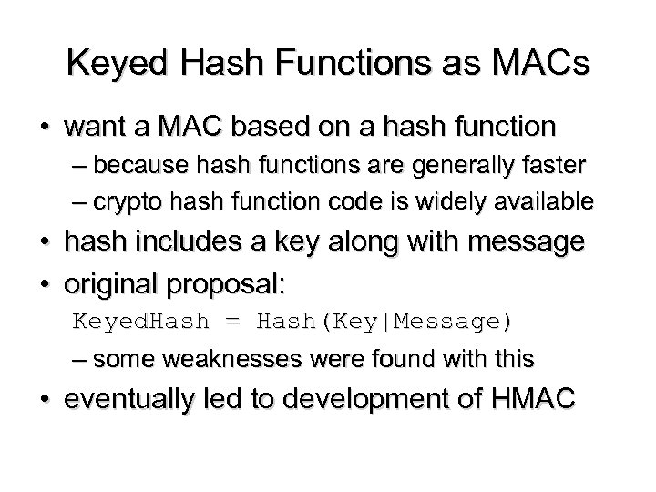 Keyed Hash Functions as MACs • want a MAC based on a hash function