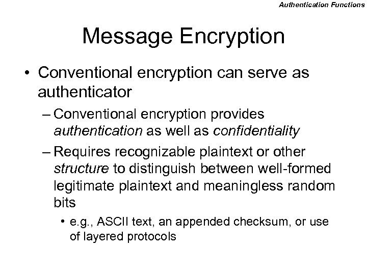 Authentication Functions Message Encryption • Conventional encryption can serve as authenticator – Conventional encryption