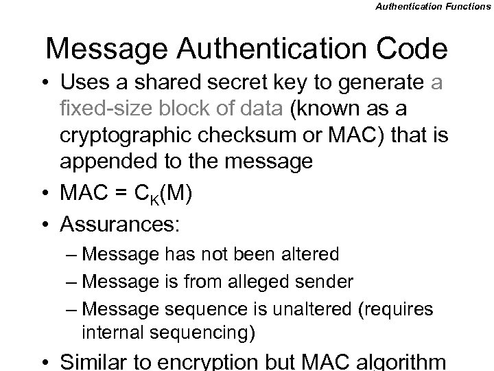 Authentication Functions Message Authentication Code • Uses a shared secret key to generate a