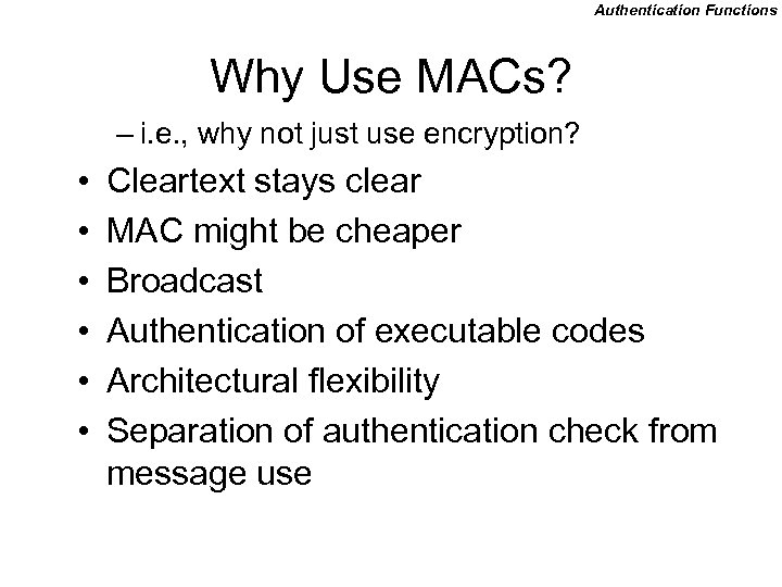 Authentication Functions Why Use MACs? – i. e. , why not just use encryption?