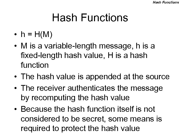 Hash Functions • h = H(M) • M is a variable-length message, h is