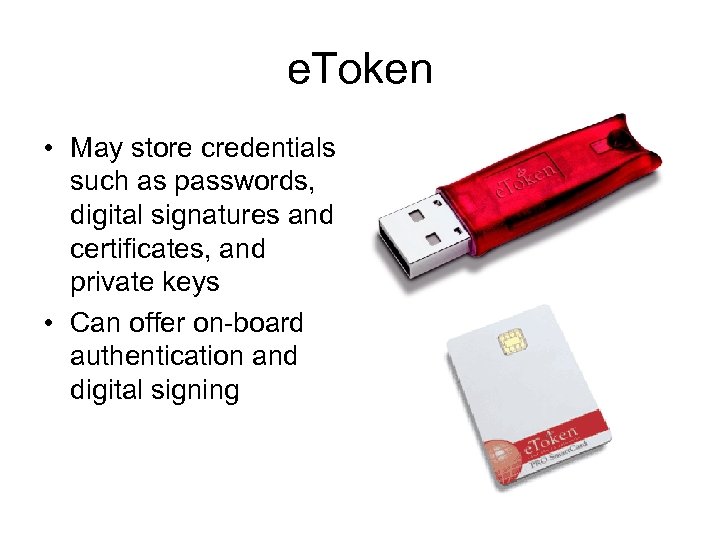 e. Token • May store credentials such as passwords, digital signatures and certificates, and