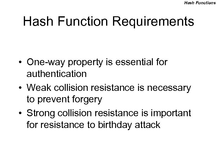 Hash Functions Hash Function Requirements • One-way property is essential for authentication • Weak