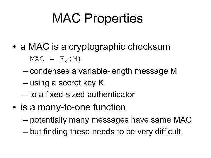 MAC Properties • a MAC is a cryptographic checksum MAC = FK(M) – condenses