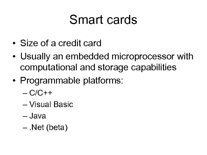 Smart cards • Size of a credit card • Usually an embedded microprocessor with