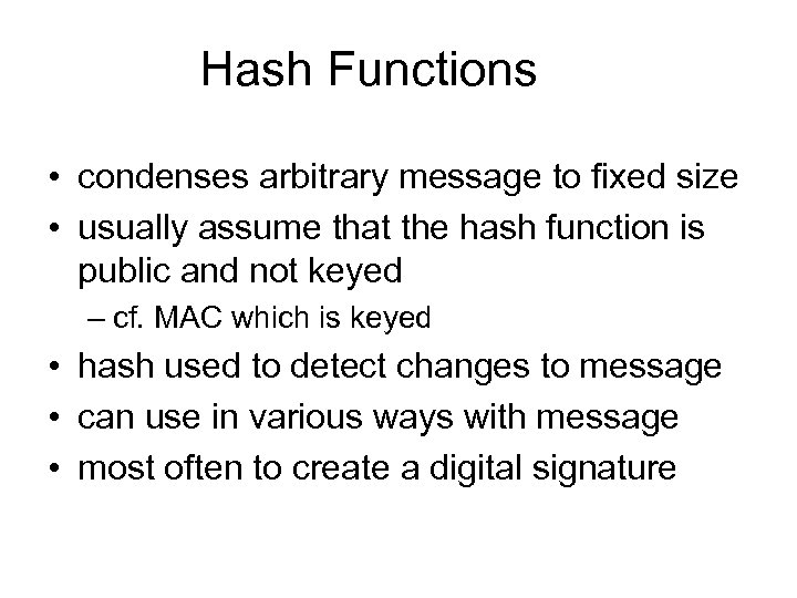 Hash Functions • condenses arbitrary message to fixed size • usually assume that the