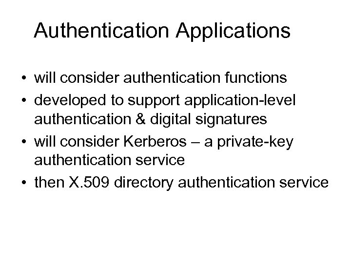 Authentication Applications • will consider authentication functions • developed to support application-level authentication &