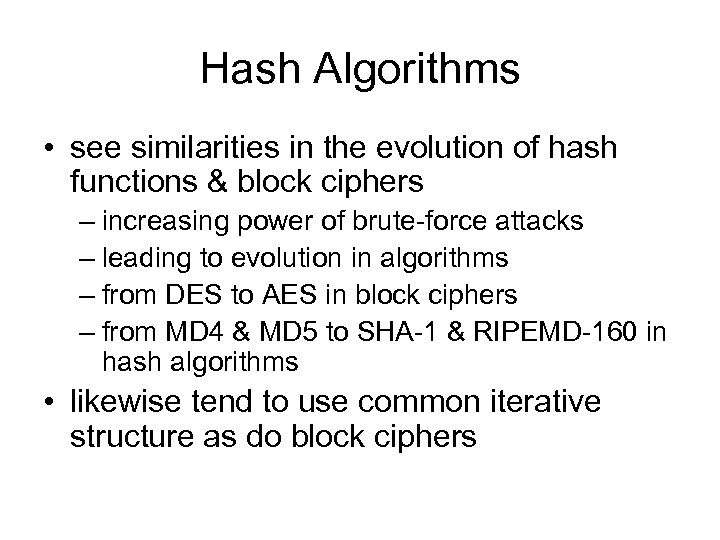 Hash Algorithms • see similarities in the evolution of hash functions & block ciphers