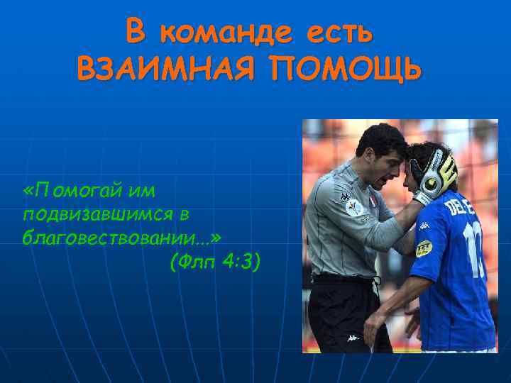 В команде есть ВЗАИМНАЯ ПОМОЩЬ «Помогай им подвизавшимся в благовествовании. . . » (Флп