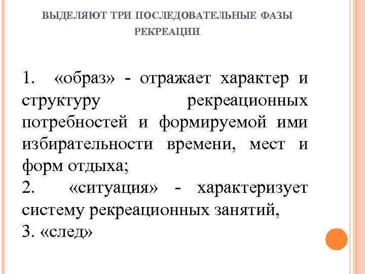 ВЫДЕЛЯЮТ ТРИ ПОСЛЕДОВАТЕЛЬНЫЕ ФАЗЫ РЕКРЕАЦИИ 1. «образ» - отражает характер и структуру рекреационных потребностей